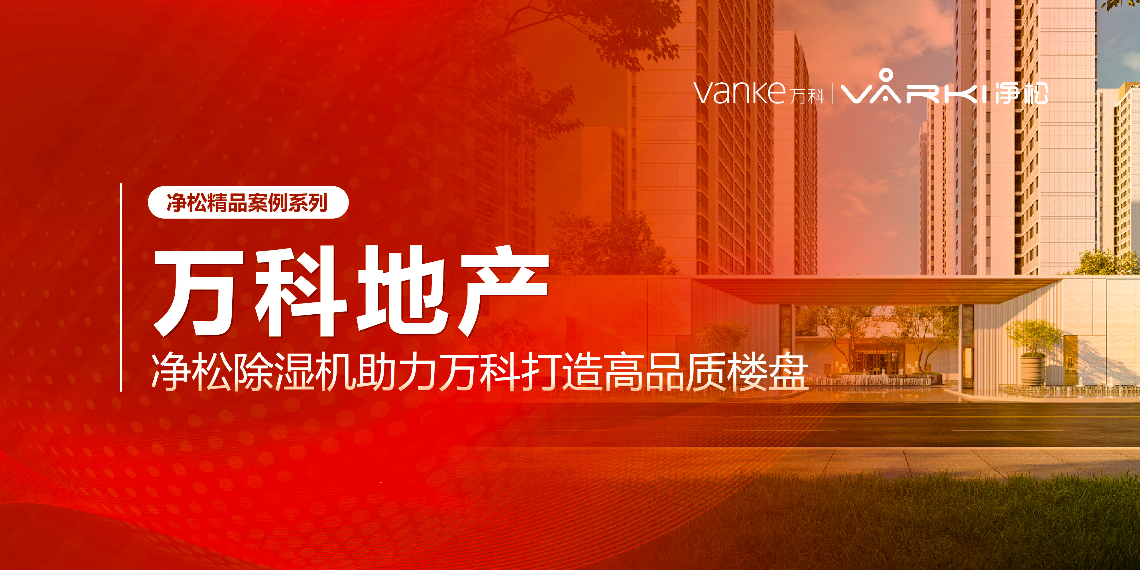 凈松除濕機助力萬科打造高品質(zhì)樓盤